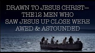 DRAWN TO JESUS--THE 12 MEN WHO SAW JESUS UP CLOSE, WERE AWED & ASTOUNDED