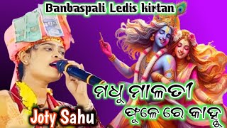 Jotysahu_kirtan ! Madhu malati Fulere Kanhu ! Banbaspali Ledis kirtan ! Kharmunda Kirtan