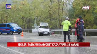 İŞÇİLERİ TAŞIYAN KAMYONET KAZA YAPTI 19 YARALI