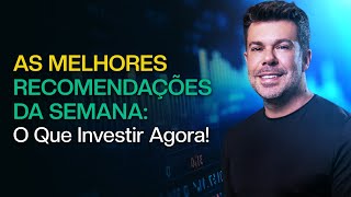 As Melhores Recomendações da Semana: O Que Investir Agora!