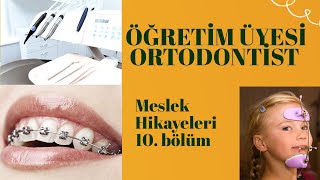 Öğretim Üyesi Ortodontist (Meslek Hikayeleri 10. Bölüm)