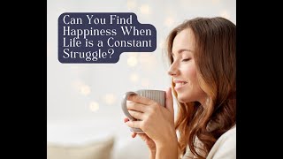 Can You Find Happiness When Life is a Constant Struggle?