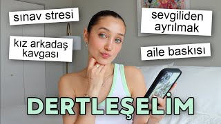 GELİN DERTLEŞELİM! gelecek kaygısı, sınav stresi, aile baskısı, arkadaş kavgaları vs.