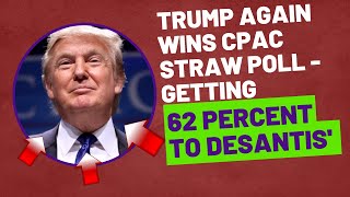 Trump again wins CPAC Straw Poll - getting 62 percent to DeSantis'