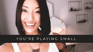 The 2 Reasons Why We Play Small