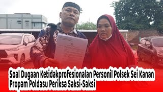 Soal Laporan Dugaan Ketidakprofesionalan Personil Polsek Sei Kanan, Propam Poldasu Periksa Saksi