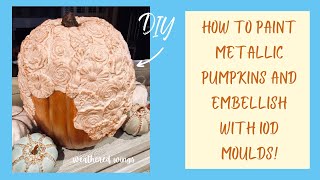 How to Paint Metallic Pumpkins and Embellish with IOD Moulds