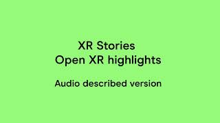 XR Stories Open XR highlights - audio described version