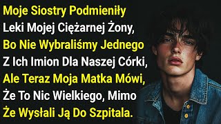 Moje Siostry Podmieniły Leki Mojej Ciężarnej Żony, Bo Nie Wybraliśmy Jednego Z Ich Imion Dla...