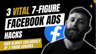 Three 7-Figure Facebook Ad Hacks Used By All 7-Figure Coaches (Exact Method)