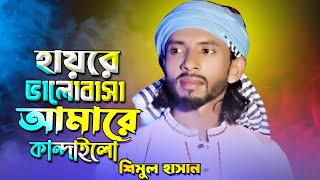 হায়রে ভালোবাসা আমারে কান্দাইলে | শিমুল হাসান