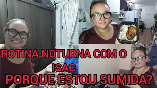 PORQUE ESTOU SUMIDA?ROTINA DA NOITE COM O ISAC+ORGANIZAÇÃO DA CASA.