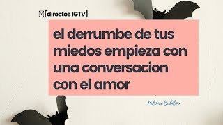 [DIRECTO IGTV] El derrumbe de tus miedos se realiza a través de conversaciones con el amor