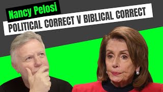 Nancy Pelosi - Political Correct Vs Biblical Correct