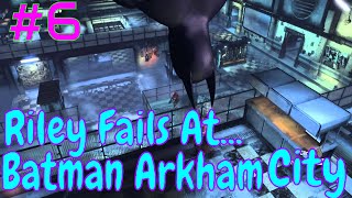 Riley Fails At... Batman Arkham City Part 6