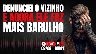 Denunciei o vizinho e agora ele faz mais barulho... #live121