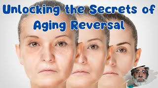 Unlocking the Secrets of Aging Reversal