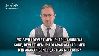 657 sayılı DMK'na göre, Devlet memuru olarak atanabilmek için aranan genel şartlar nelerdir?