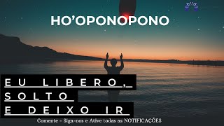 HO'OPONOPONO EU LIBERO, SOLTO E DEIXO IR