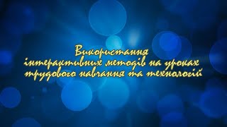 Використання інтерактивних методів навчання на уроках трудового навчання та технологій