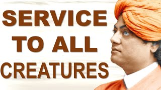 SWAMI VIVEKANANDA EXPLAINS SERVICE TO ALL CREATURES IS SERVICE TO GOD