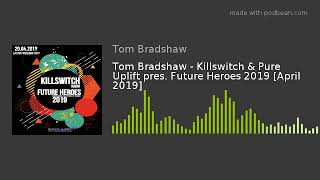 Tom Bradshaw - Killswitch & Pure Uplift pres. Future Heroes 2019 [April 2019]