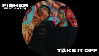 FISHER - Take It Off (Extended Mix) [feat. Aatig]