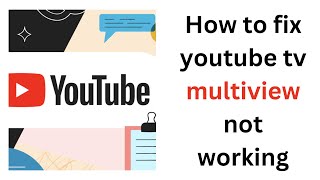 How to fix Youtube Tv multiview not working