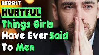 LOOK WHAT'S The MOST HURTFUL Thing GIRLS Have Ever Said To MEN R AskReddit Reddit Stories Hello Redd