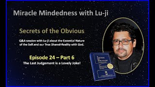 Lu-ji - Secrets of the Obvious - Episode 24 Part 6 - The Last Judgement is a Lovely Joke!