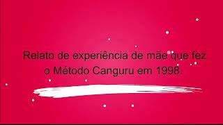 Canguru 2024 Relato de Experiência de mãe que fez o Método Canguru em 1998.