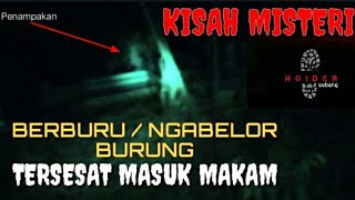 Tersesat Dimakam Penuh Misteri waktu beburu / ngabelor burung