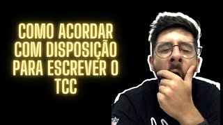 COMO ACORDAR COM DISPOSIÇÃO PARA ESCREVER O TCC