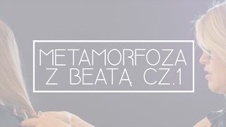 Metamorfoza z Beatą Berendowicz Cz.1