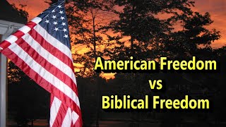 American Freedom vs Biblical Freedom