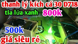 Thanh lý kích cá 30 D718 giá siêu rẻ 500k và  800k hết hàng (thuận thích chế tạo)