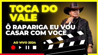 Toca do vale - Ô Rapariga eu vou casar com você