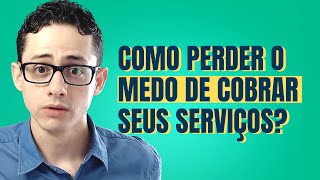 - Como Perder o MEDO na Hora de Cobrar seus Serviços?