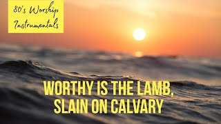 Worship Instrumental - Worthy is the Lamb, slain on Calvary