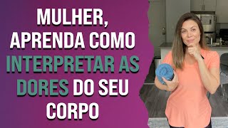 Mulher, aprenda como interpretar as dores do seu corpo