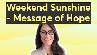 Weekend Sunshine - Message of Hope