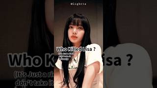 Who Killed Lisa?#kpop#viral#youtubeshorts#bts#trend#blackpink#ytshorts#shorts#lisa#jennie#rosé#jisoo