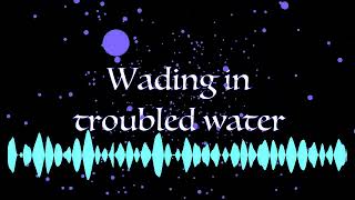 Wading in troubled water (original Composition)