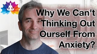 Why We Can't Thinking Out Ourself From Anxiety