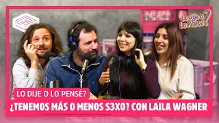 ¿TENEMOS MÁS O MENOS S3XO? +  ENTREVISTA LAILA WAGNER / #LoDijeoLoPensé?