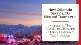 How Colorado Springs, CO, Med Teams Are Managing The COVID-19 Crisis and Utilizing Telehealth Tech