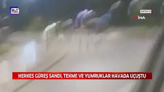 HERKES GÜREŞ SANDI, TEKME VE YUMRUKLAR HAVADA UÇUŞTU