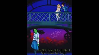 a VERY mini Cover By: Angie - I'm Not That Girl - Wicked