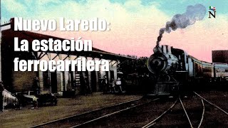 La estación ferrocarrilera de Nuevo Laredo