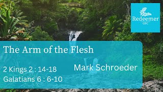 The Arm of the Flesh, 2 Kings 2:14-18, Galatians 6:6-10, Mark Schroeder, Redeemer Aug 25, 2024